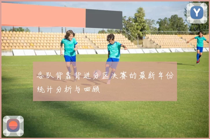 各队背靠背进分区决赛的最新年份统计分析与回顾